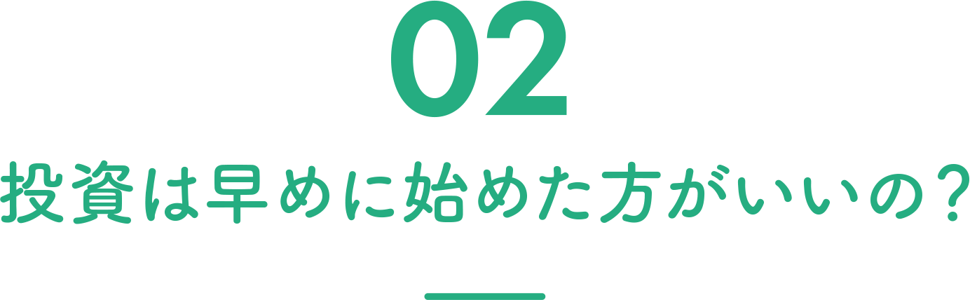 02 投資は早めに始めた方がいいの？