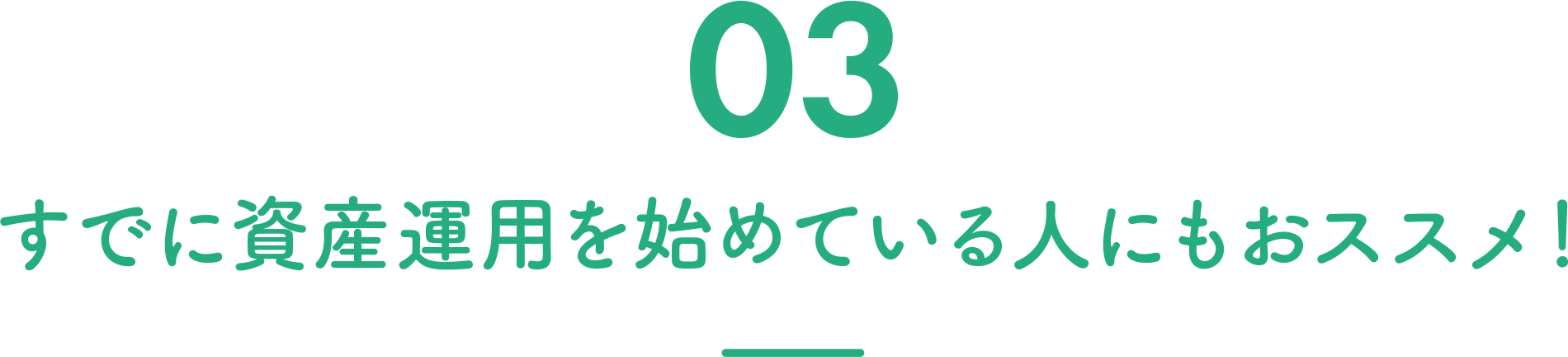 03 すでに資産運用を始めている人にもおススメ！