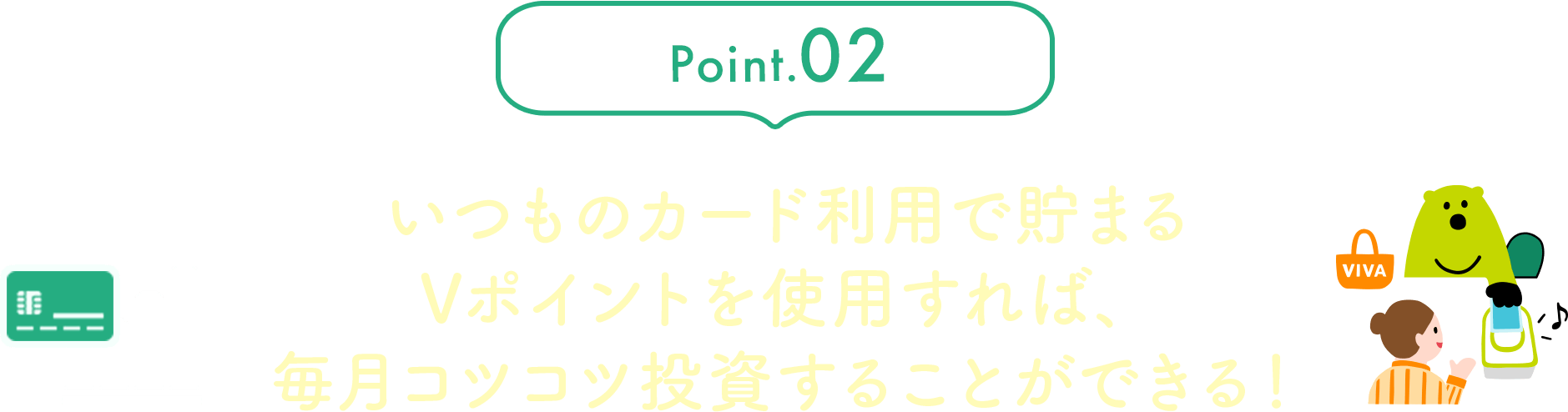 REASON.02 いつものカード利用で貯まるVポイントを使用すれば、毎月コツコツ投資することができる!
