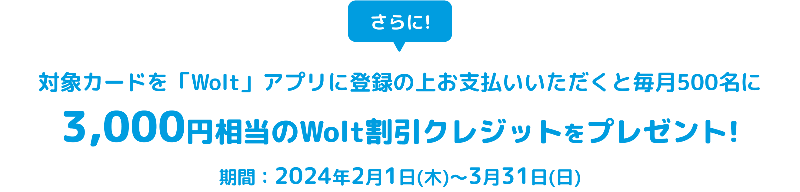 さらに対象カードを「Wolt」アプリに登録の上お支払いいただくと毎月500名に3,000円相当のWolt割引クレジットをプレゼント!