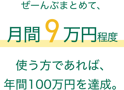 ぜーんぶまとめて、月間9万円程度使う方であれば、年間100万円を達成。