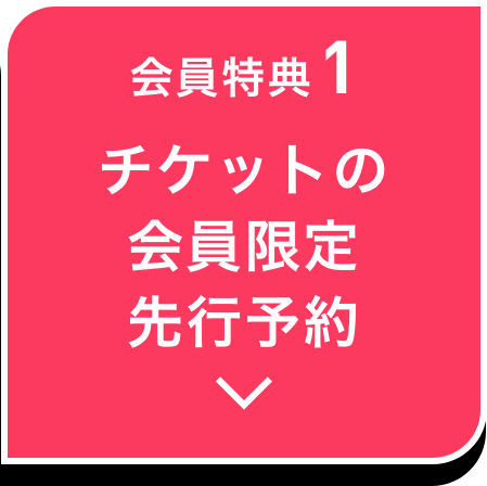 会員特典1 チケットの会員限定先行予約
