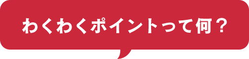 わくわくポイントって何?