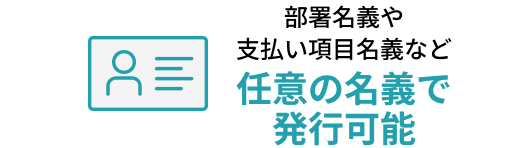 部署名義や支払い項目名義など任意の名義で発行可能