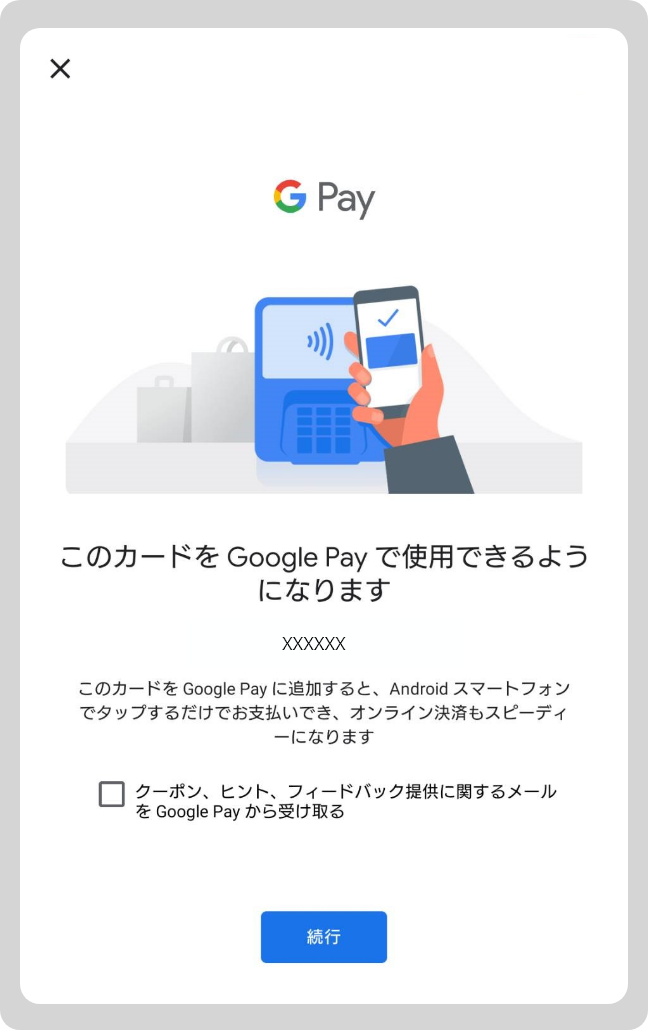 「続行」をタップ「 Google Pay Visa」がご使用の端末に設定されました。