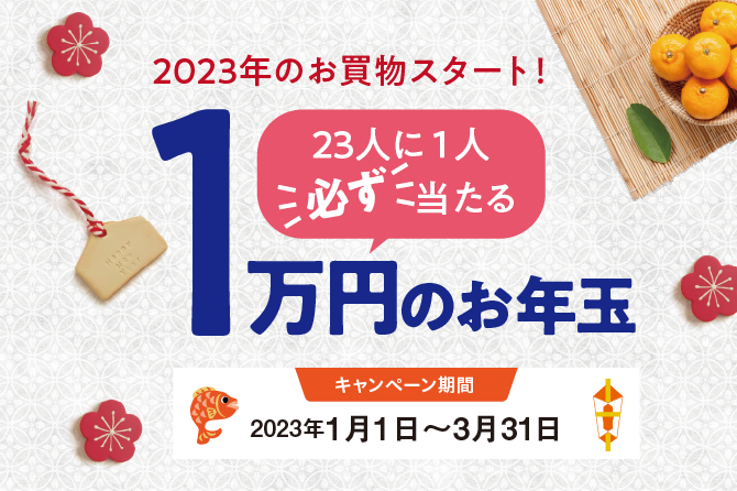 2023年のお買物スタート！23人に1人必ず当たる1万円のお年玉