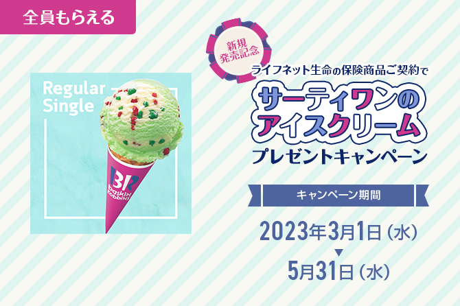 【新規発売記念キャンペーン】ライフネット生命の保険商品ご契約で「サーティワンのアイスクリーム」プレゼントキャンペーン