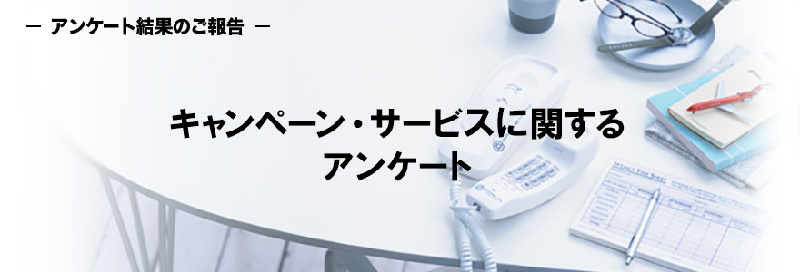キャンペーン・サービスに関するアンケート ~アンケート結果のご報告~