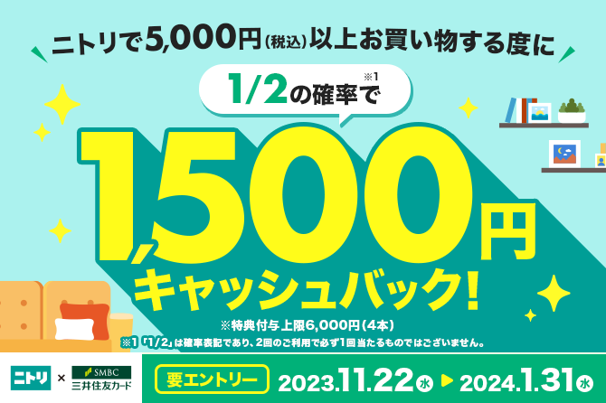 【三井住友カード×ニトリ】ニトリでの対象のお買い物の度に1/2の確率で1,500円キャッシュバック！