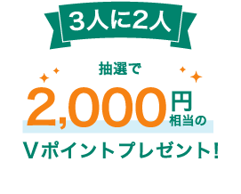 3人に2人抽選で2,000円相当のVポイントプレゼント！ イメージ