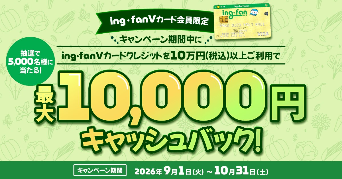 ing・fanVカードご利用の方へ 抽選で5,000名様に最大10,000円キャッシュバック！