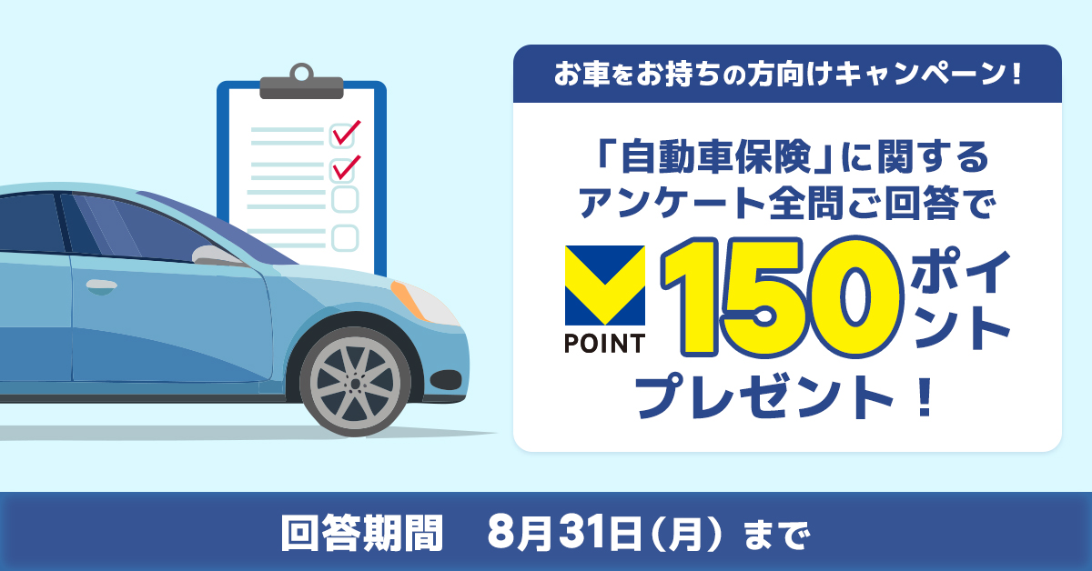 【もれなく150ポイントプレゼント！】自動車保険に加入中の方限定！「自動車保険」に関するアンケートキャンペーン-アンケートに全問ご回答いただいた方へVポイントを進呈-