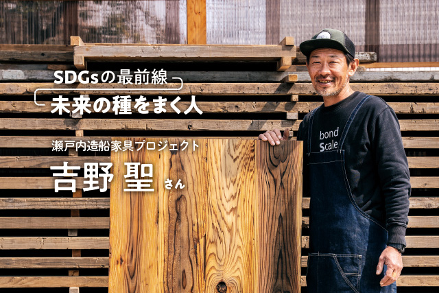 SDGsの最前線〜未来の種をまく人〜瀬戸内造船家具プロジェクト 吉野 聖さん