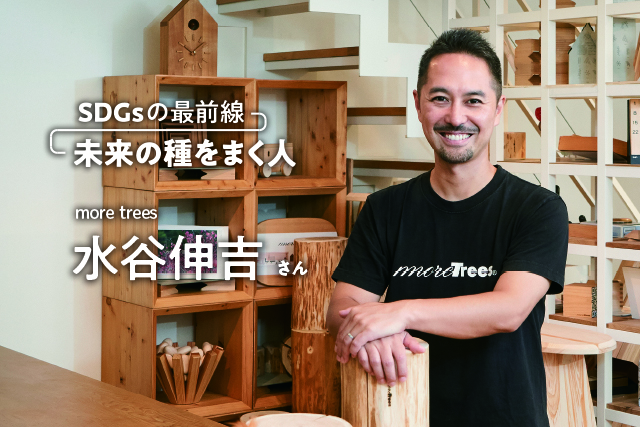 SDGsの最前線～未来の種をまく人～more trees　水谷伸吉さん