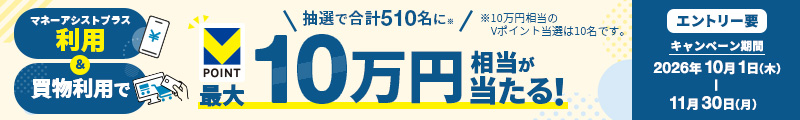 最大10万円相当のVポイントが当たる！ キャッシングorマネーアシストプラス＆買物ご利用キャンペーン！