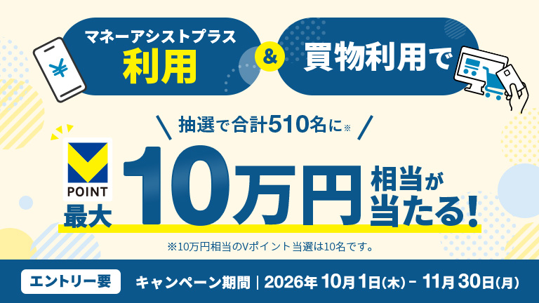 最大10万円相当のVポイントが当たる！ キャッシングorマネーアシストプラス＆買物ご利用キャンペーン！