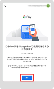 STEP 7　「続行」をタップいただくと、「 Google Pay Visa 」がご使用の端末に設定されます。
