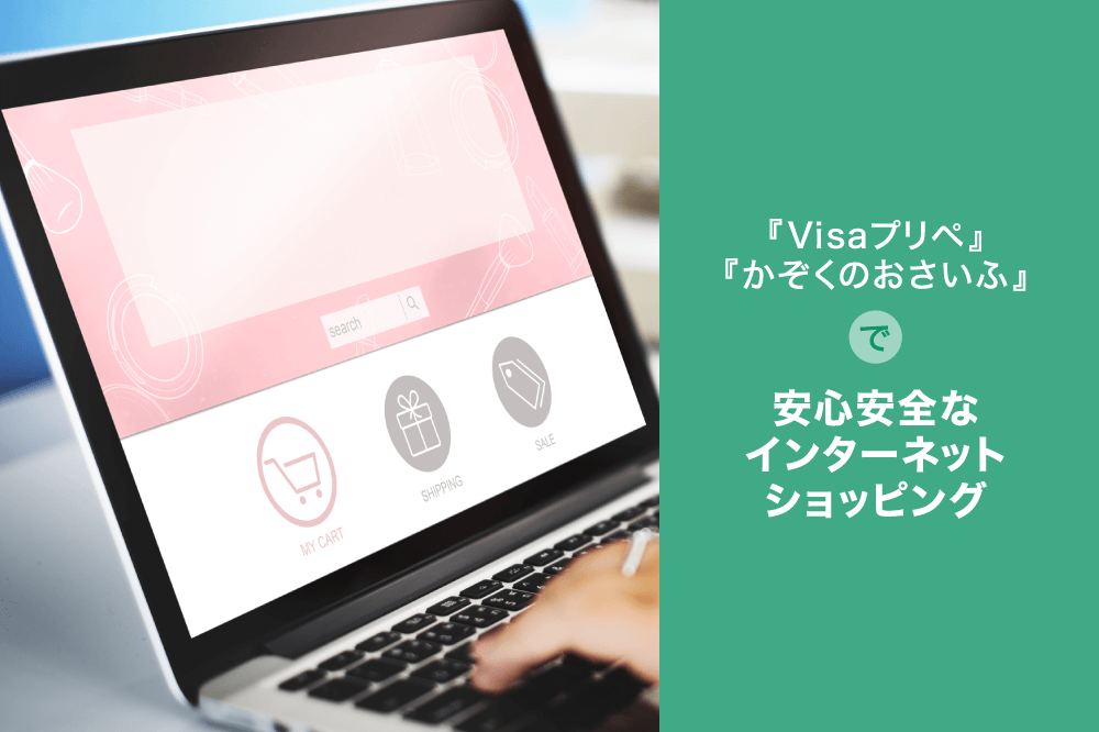 『Visaプリペ』『かぞくのおさいふ』で安心安全なインターネットショッピング