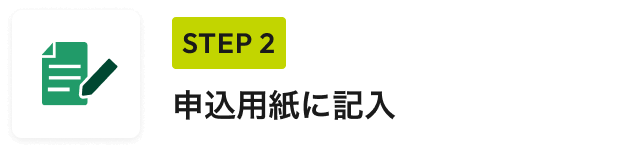 STEP 2 申込用紙に記入