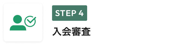 STEP 4 入会審査