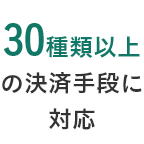 30種類以上の決済手段に対応