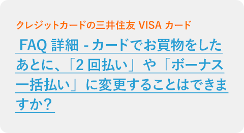  FAQ詳細 -カードでお買物をしたあとに、「2回払い」や「ボーナス一括払い」に変更することはできますか？