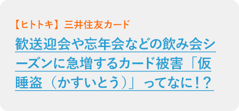 歓送迎会や忘年会などの飲み会シーズンに急増するカード被害「仮睡盗（かすいとう）」ってなに！？