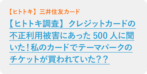 【ヒトトキ調査】クレジットカードの不正利用被害にあった500人に聞いた！私のカードでテーマパークのチケットが買われていた？？