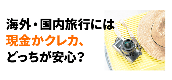 海外・国内旅行には現金かクレカ、どっちが安心？