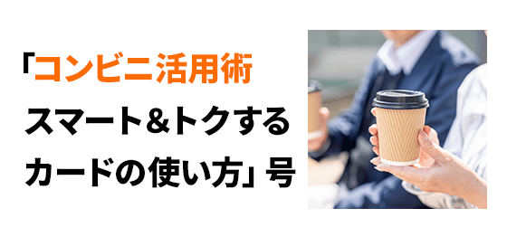 コンビニ活用術　スマート＆トクするカードの使い方号