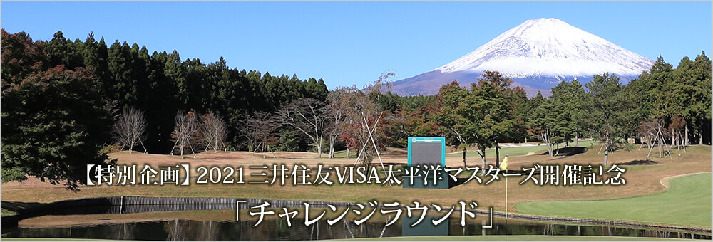 【特別企画】2021三井住友VISA太平洋マスターズ開催記念「チャレンジラウンド」