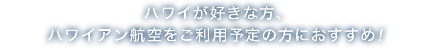 ハワイが好きな方、ハワイアン航空をご利用予定の方におすすめ！