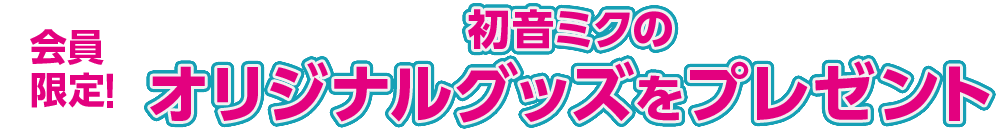 会員限定!初音ミクのオリジナルグッズをプレゼント