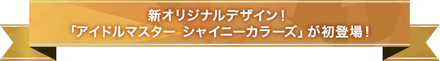 新オリジナルデザイン!「アイドルマスター シャイニーカラーズ」が初登場!