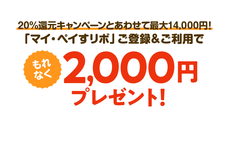 20%還元キャンペーンとあわせて最大14,000円!「マイ・ペイすリボ」を登録して6万円利用するだけで、2,000円プレゼント!